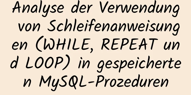 Analyse der Verwendung von Schleifenanweisungen (WHILE, REPEAT und LOOP) in gespeicherten MySQL-Prozeduren