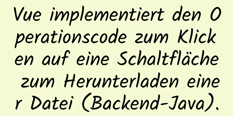 Vue implementiert den Operationscode zum Klicken auf eine Schaltfläche zum Herunterladen einer Datei (Backend-Java).