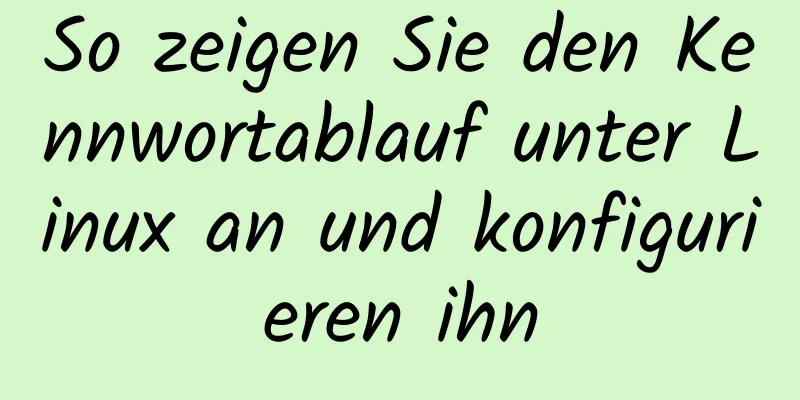 So zeigen Sie den Kennwortablauf unter Linux an und konfigurieren ihn