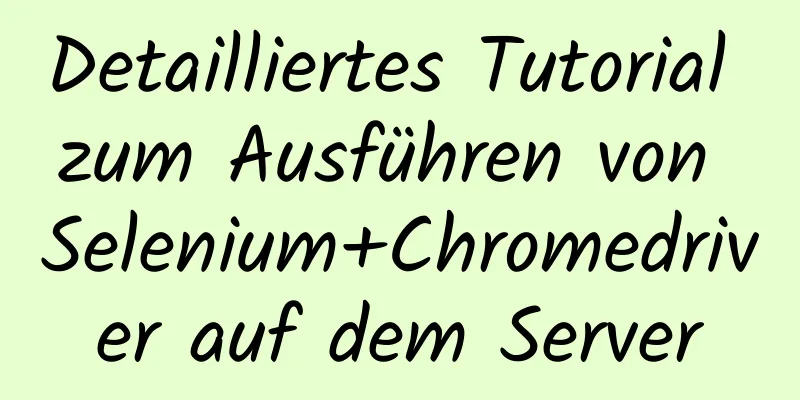 Detailliertes Tutorial zum Ausführen von Selenium+Chromedriver auf dem Server