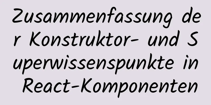 Zusammenfassung der Konstruktor- und Superwissenspunkte in React-Komponenten