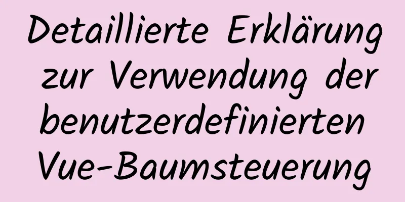 Detaillierte Erklärung zur Verwendung der benutzerdefinierten Vue-Baumsteuerung