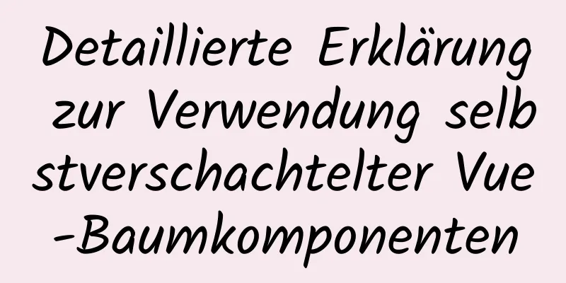 Detaillierte Erklärung zur Verwendung selbstverschachtelter Vue-Baumkomponenten