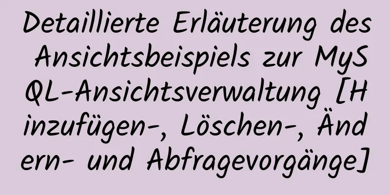 Detaillierte Erläuterung des Ansichtsbeispiels zur MySQL-Ansichtsverwaltung [Hinzufügen-, Löschen-, Ändern- und Abfragevorgänge]