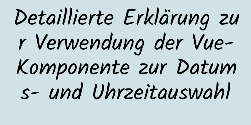 Detaillierte Erklärung zur Verwendung der Vue-Komponente zur Datums- und Uhrzeitauswahl