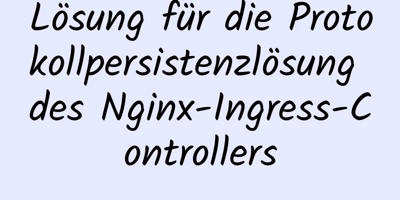 Lösung für die Protokollpersistenzlösung des Nginx-Ingress-Controllers