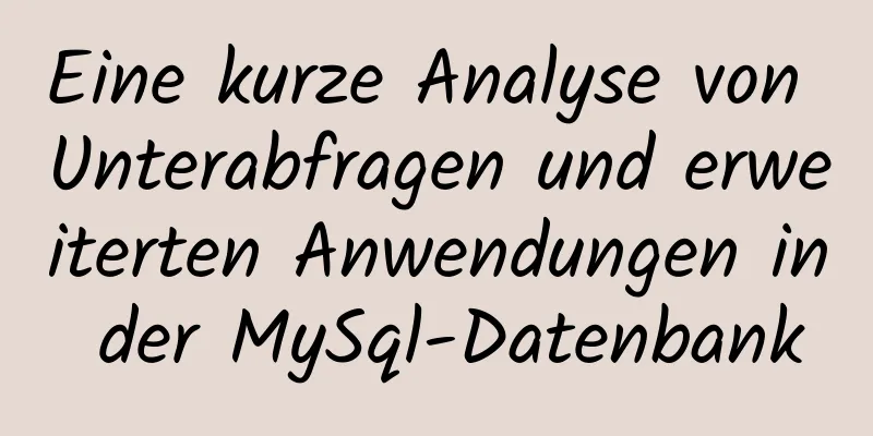 Eine kurze Analyse von Unterabfragen und erweiterten Anwendungen in der MySql-Datenbank