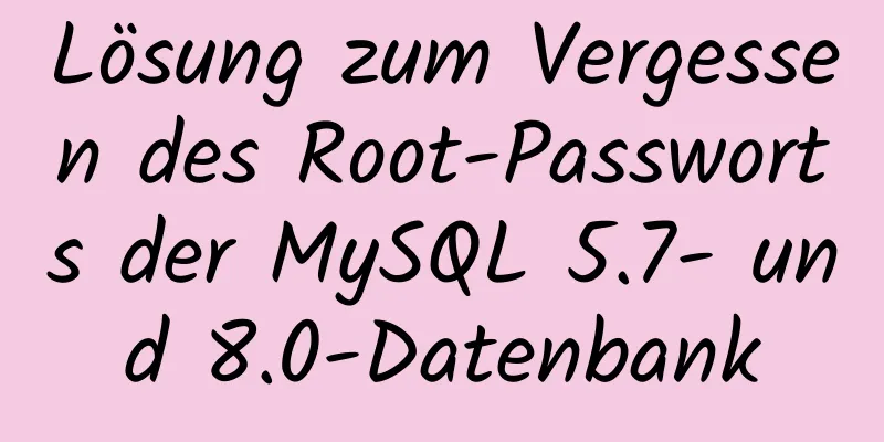 Lösung zum Vergessen des Root-Passworts der MySQL 5.7- und 8.0-Datenbank