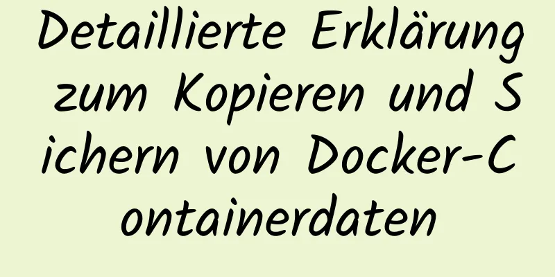 Detaillierte Erklärung zum Kopieren und Sichern von Docker-Containerdaten