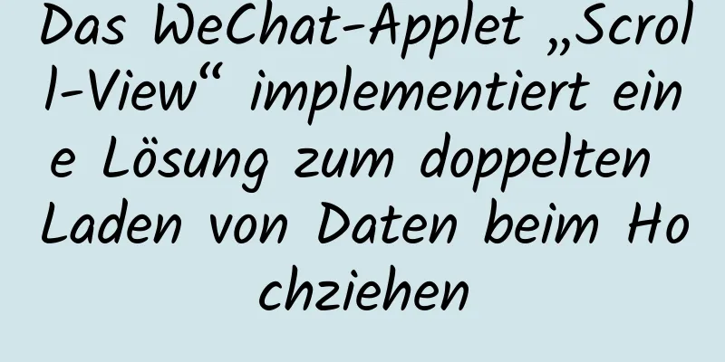 Das WeChat-Applet „Scroll-View“ implementiert eine Lösung zum doppelten Laden von Daten beim Hochziehen