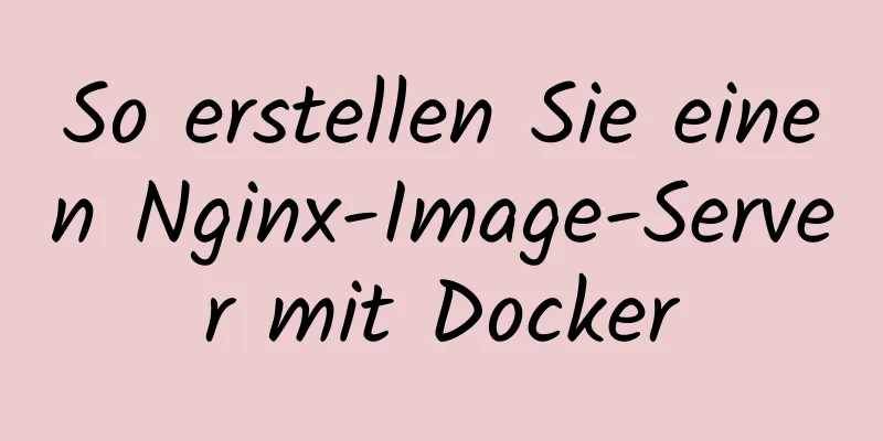 So erstellen Sie einen Nginx-Image-Server mit Docker