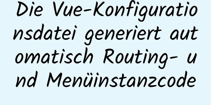 Die Vue-Konfigurationsdatei generiert automatisch Routing- und Menüinstanzcode