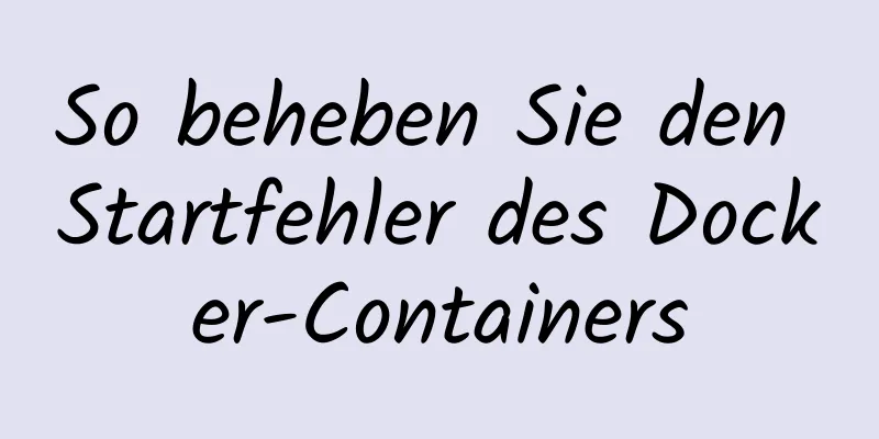 So beheben Sie den Startfehler des Docker-Containers