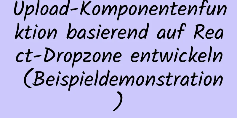 Upload-Komponentenfunktion basierend auf React-Dropzone entwickeln (Beispieldemonstration)