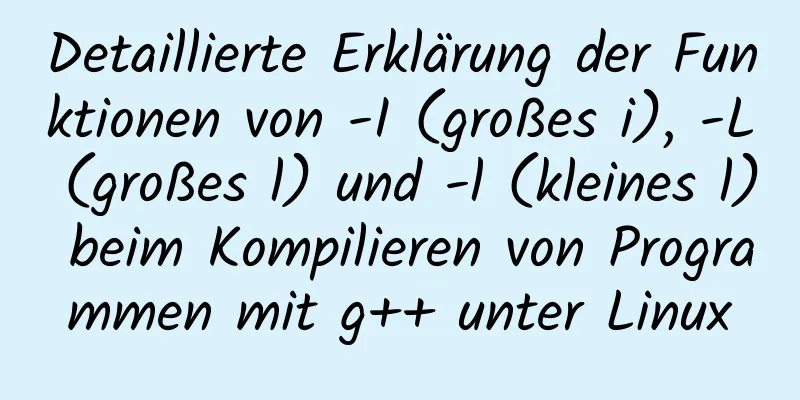 Detaillierte Erklärung der Funktionen von -I (großes i), -L (großes l) und -l (kleines l) beim Kompilieren von Programmen mit g++ unter Linux