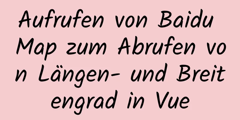 Aufrufen von Baidu Map zum Abrufen von Längen- und Breitengrad in Vue