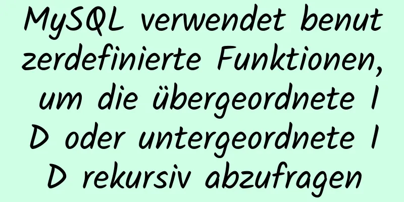 MySQL verwendet benutzerdefinierte Funktionen, um die übergeordnete ID oder untergeordnete ID rekursiv abzufragen