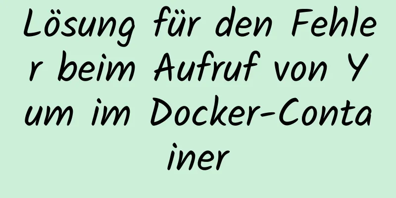 Lösung für den Fehler beim Aufruf von Yum im Docker-Container