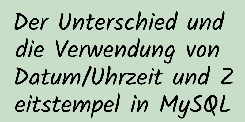 Der Unterschied und die Verwendung von Datum/Uhrzeit und Zeitstempel in MySQL