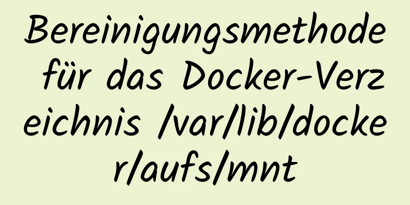 Bereinigungsmethode für das Docker-Verzeichnis /var/lib/docker/aufs/mnt