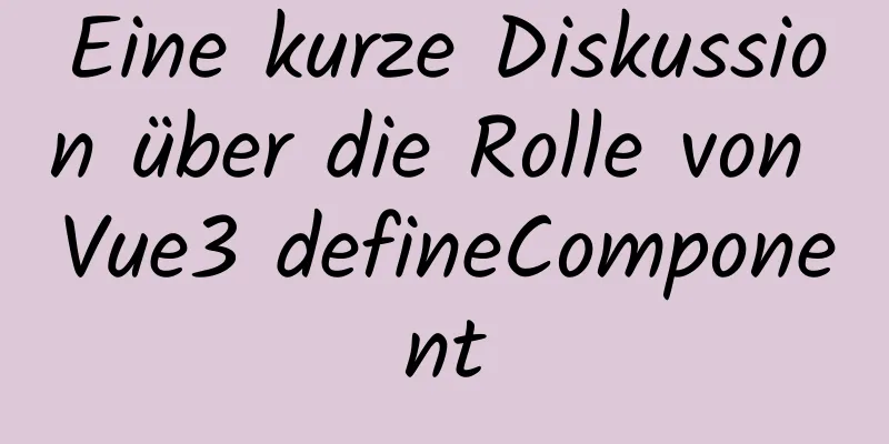 Eine kurze Diskussion über die Rolle von Vue3 defineComponent