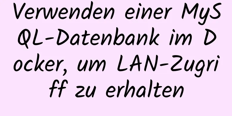 Verwenden einer MySQL-Datenbank im Docker, um LAN-Zugriff zu erhalten