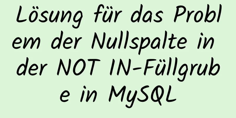 Lösung für das Problem der Nullspalte in der NOT IN-Füllgrube in MySQL