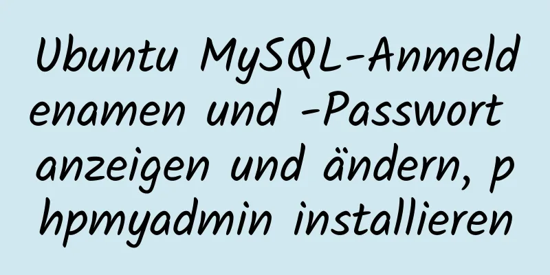 Ubuntu MySQL-Anmeldenamen und -Passwort anzeigen und ändern, phpmyadmin installieren