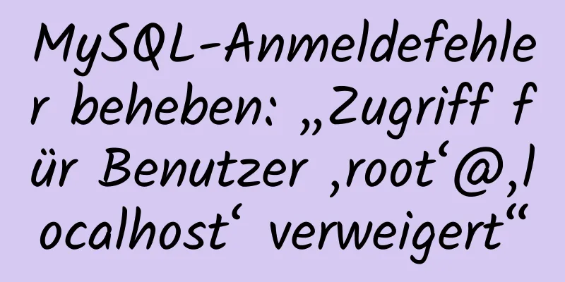 MySQL-Anmeldefehler beheben: „Zugriff für Benutzer ‚root‘@‚localhost‘ verweigert“