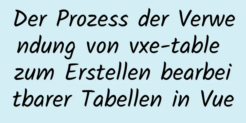 Der Prozess der Verwendung von vxe-table zum Erstellen bearbeitbarer Tabellen in Vue