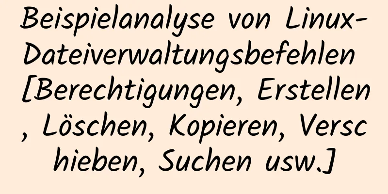 Beispielanalyse von Linux-Dateiverwaltungsbefehlen [Berechtigungen, Erstellen, Löschen, Kopieren, Verschieben, Suchen usw.]