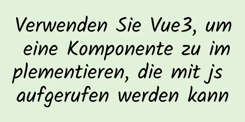 Verwenden Sie Vue3, um eine Komponente zu implementieren, die mit js aufgerufen werden kann