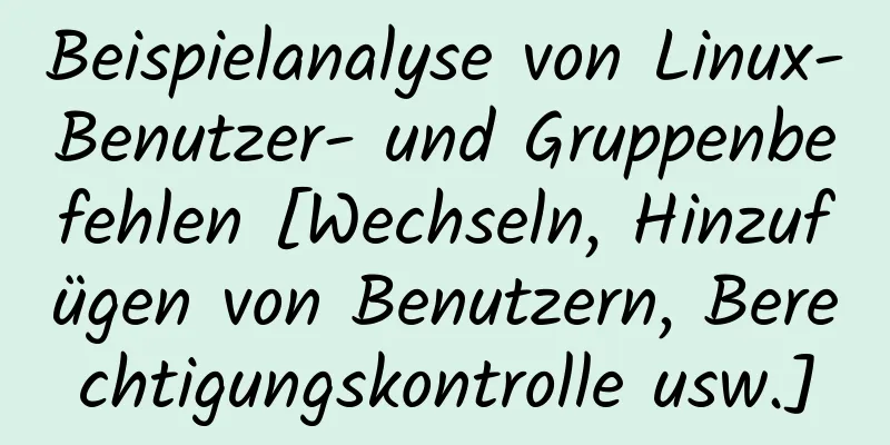 Beispielanalyse von Linux-Benutzer- und Gruppenbefehlen [Wechseln, Hinzufügen von Benutzern, Berechtigungskontrolle usw.]