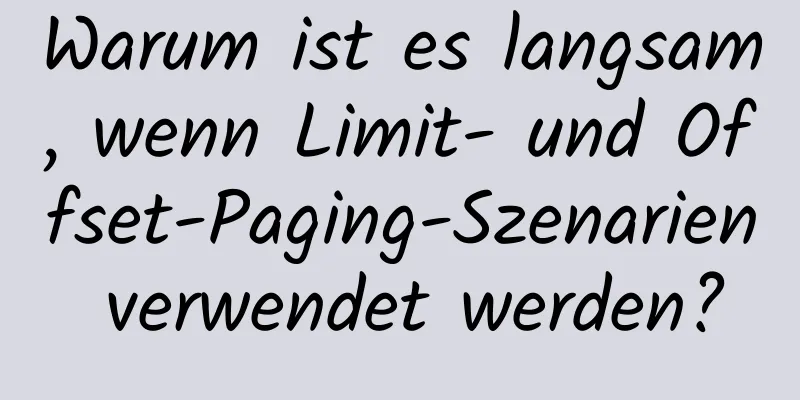 Warum ist es langsam, wenn Limit- und Offset-Paging-Szenarien verwendet werden?