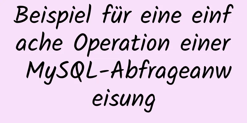 Beispiel für eine einfache Operation einer MySQL-Abfrageanweisung