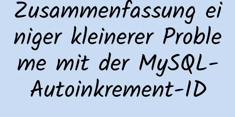 Zusammenfassung einiger kleinerer Probleme mit der MySQL-Autoinkrement-ID