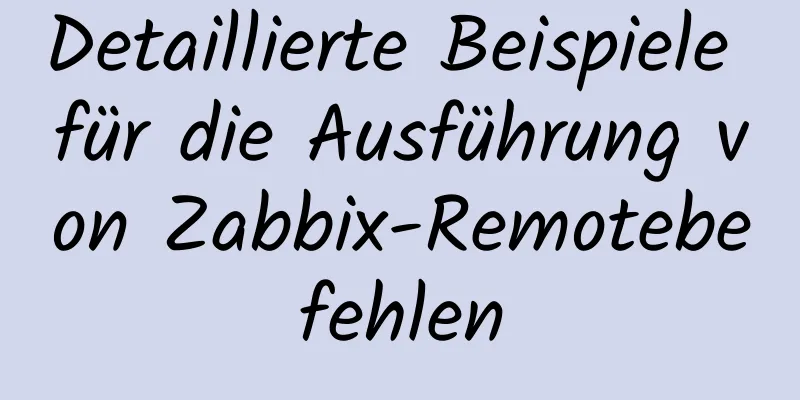 Detaillierte Beispiele für die Ausführung von Zabbix-Remotebefehlen