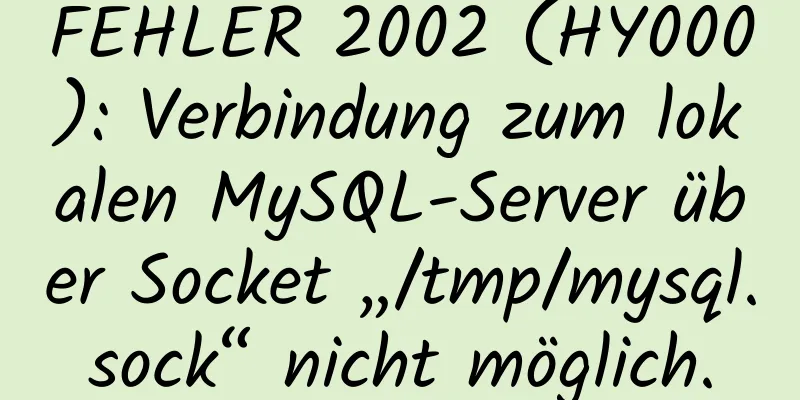 FEHLER 2002 (HY000): Verbindung zum lokalen MySQL-Server über Socket „/tmp/mysql.sock“ nicht möglich.