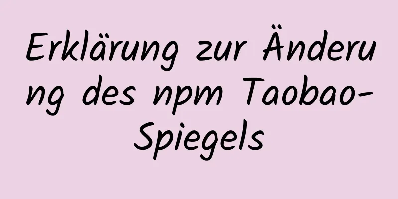 Erklärung zur Änderung des npm Taobao-Spiegels