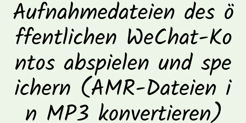 Aufnahmedateien des öffentlichen WeChat-Kontos abspielen und speichern (AMR-Dateien in MP3 konvertieren)