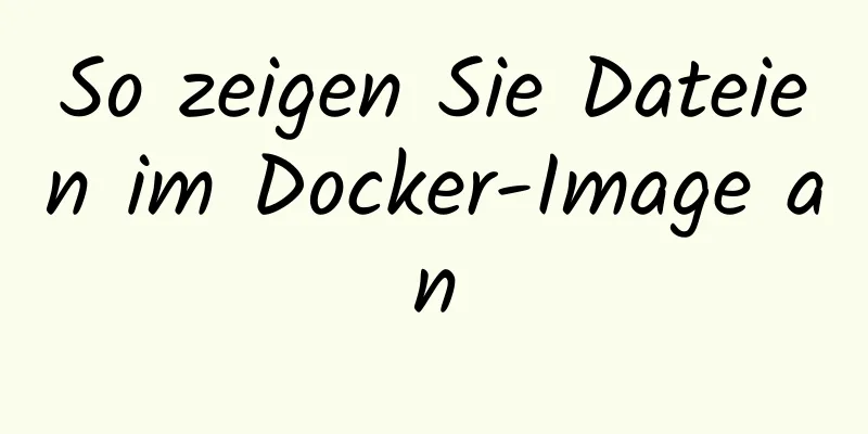 So zeigen Sie Dateien im Docker-Image an