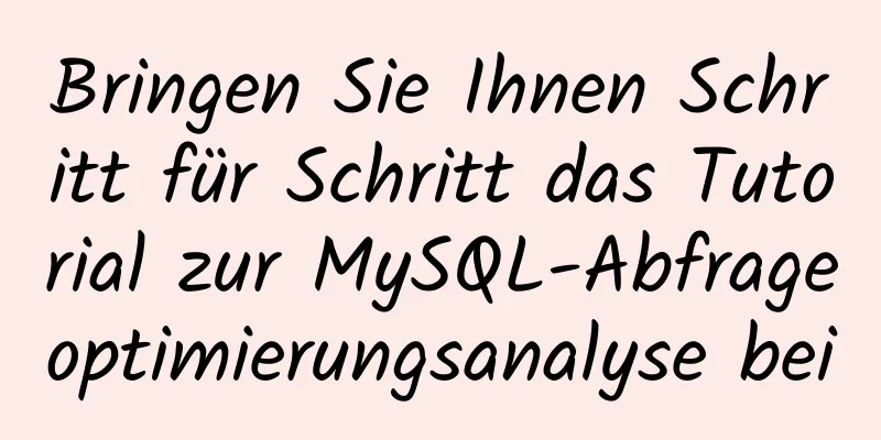 Bringen Sie Ihnen Schritt für Schritt das Tutorial zur MySQL-Abfrageoptimierungsanalyse bei