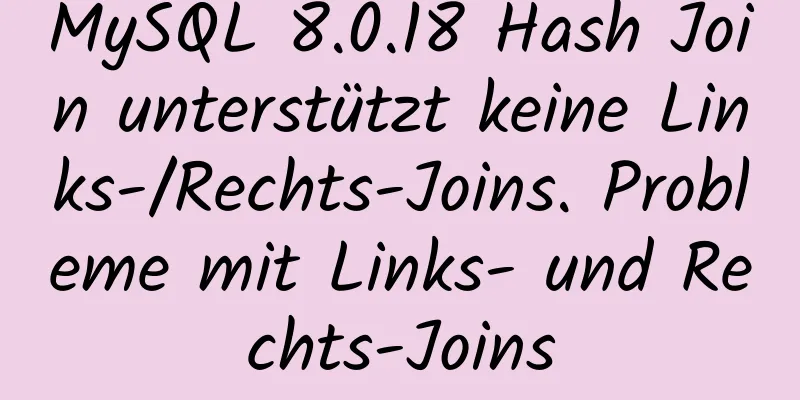 MySQL 8.0.18 Hash Join unterstützt keine Links-/Rechts-Joins. Probleme mit Links- und Rechts-Joins