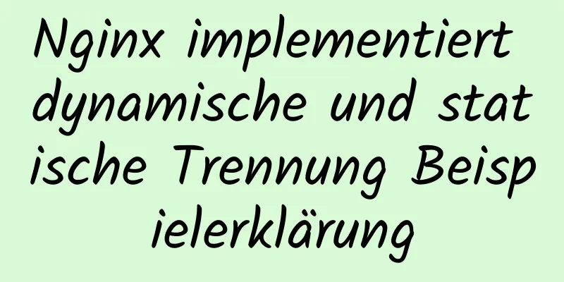 Nginx implementiert dynamische und statische Trennung Beispielerklärung