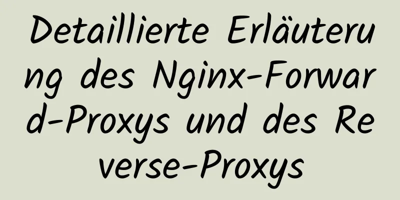 Detaillierte Erläuterung des Nginx-Forward-Proxys und des Reverse-Proxys