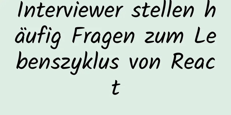 Interviewer stellen häufig Fragen zum Lebenszyklus von React