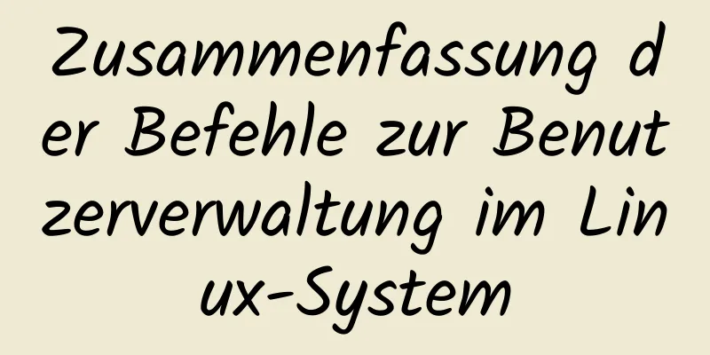 Zusammenfassung der Befehle zur Benutzerverwaltung im Linux-System