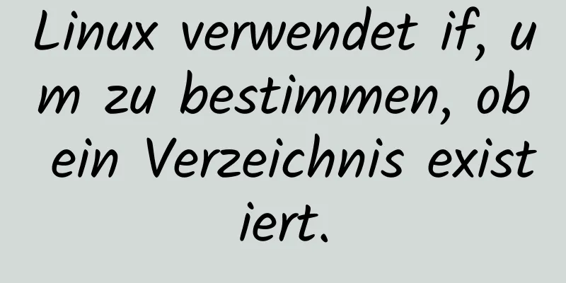 Linux verwendet if, um zu bestimmen, ob ein Verzeichnis existiert.