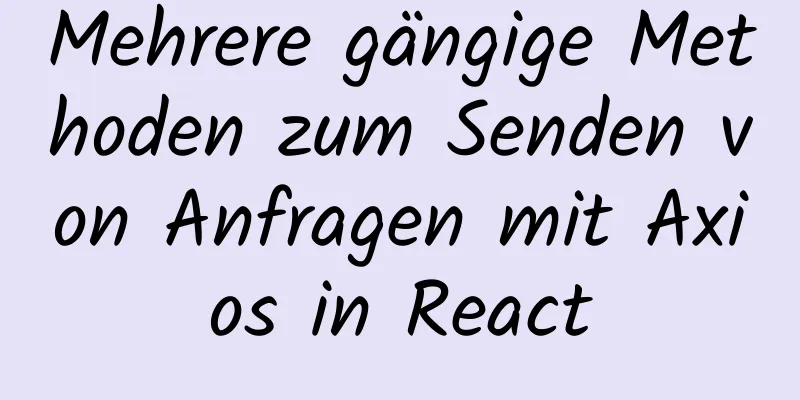 Mehrere gängige Methoden zum Senden von Anfragen mit Axios in React