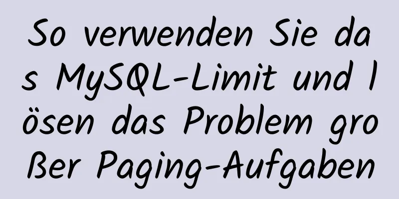 So verwenden Sie das MySQL-Limit und lösen das Problem großer Paging-Aufgaben